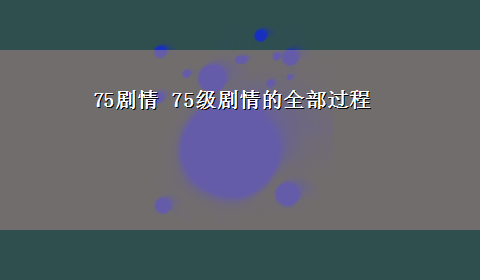 75剧情 75级剧情的全部过程