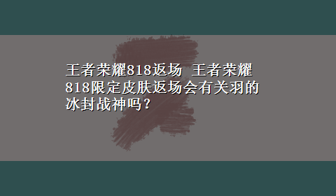 王者荣耀818返场 王者荣耀818限定皮肤返场会有关羽的冰封战神吗？