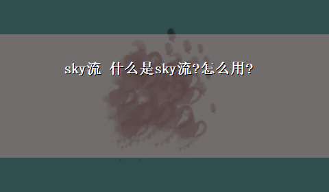 sky流 什么是sky流?怎么用?