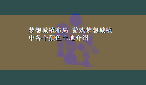 梦想城镇布局 游戏梦想城镇中各个颜色土地介绍