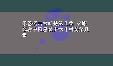 佩恩袭击木叶是第几集 火影忍者中佩恩袭击木叶村是第几集