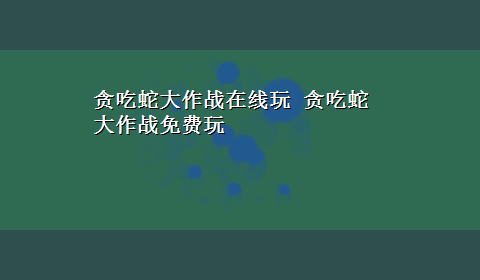 贪吃蛇大作战在线玩 贪吃蛇大作战免费玩