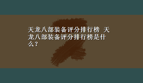 天龙八部装备评分排行榜 天龙八部装备评分排行榜是什么？