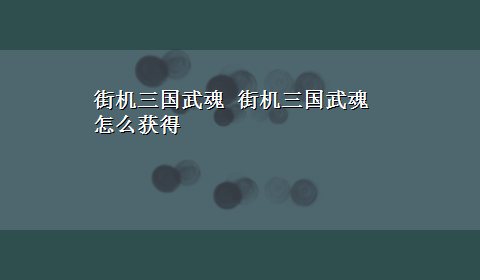 街机三国武魂 街机三国武魂怎么获得