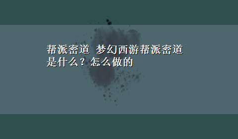 帮派密道 梦幻西游帮派密道是什么？怎么做的