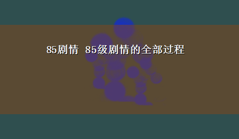 85剧情 85级剧情的全部过程