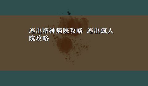 逃出精神病院攻略 逃出疯人院攻略