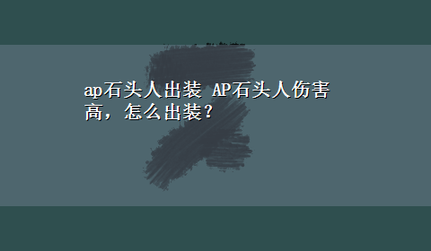 ap石头人出装 AP石头人伤害高，怎么出装？