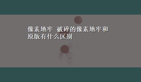 像素地牢 破碎的像素地牢和原版有什么区别