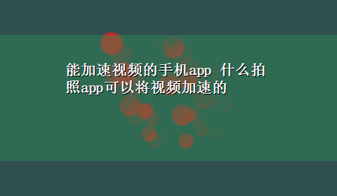 能加速视频的手机app 什么拍照app可以将视频加速的