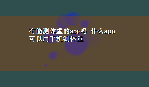 有能测体重的app吗 什么app可以用手机测体重