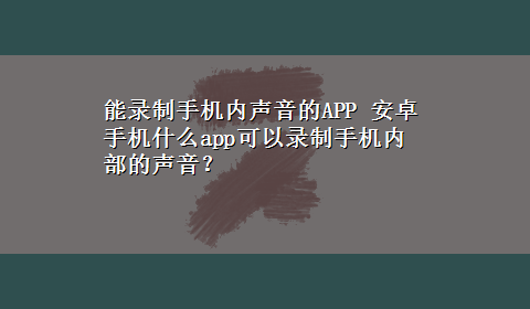 能录制手机内声音的APP 安卓手机什么app可以录制手机内部的声音？