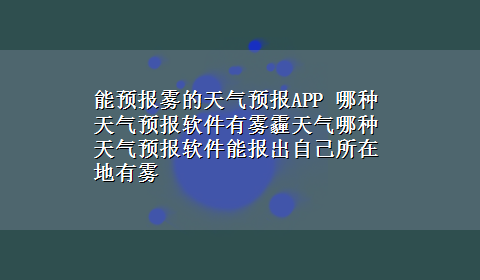 能预报雾的天气预报APP 哪种天气预报软件有雾霾天气哪种天气预报软件能报出自己所在地有雾