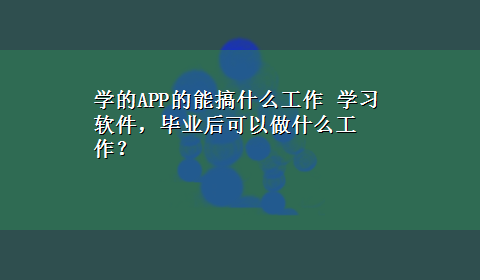 学的APP的能搞什么工作 学习软件，毕业后可以做什么工作？