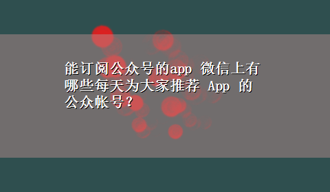 能订阅公众号的app 微信上有哪些每天为大家推荐 App 的公众帐号？