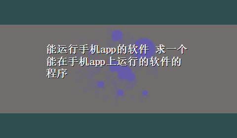 能运行手机app的软件 求一个能在手机app上运行的软件的程序