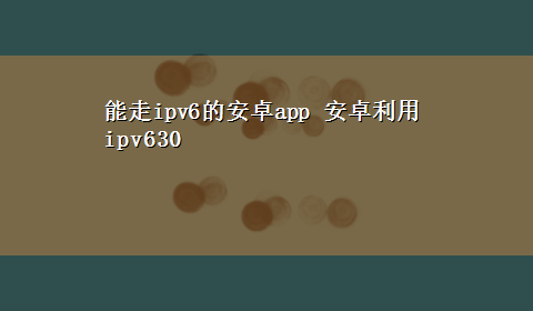 能走ipv6的安卓app 安卓利用ipv630