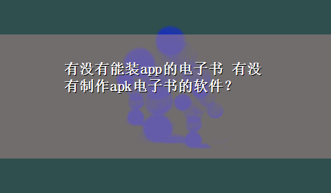 有没有能装app的电子书 有没有制作apk电子书的软件？