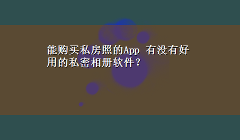 能购买私房照的App 有没有好用的私密相册软件？