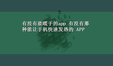 有没有能暖手的app 有没有那种能让手机快速发热的 APP