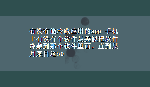 有没有能冷藏应用的app 手机上有没有个软件是类似把软件冷藏到那个软件里面。直到某月某日这50