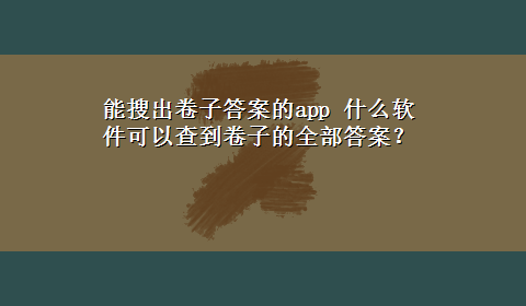 能搜出卷子答案的app 什么软件可以查到卷子的全部答案？