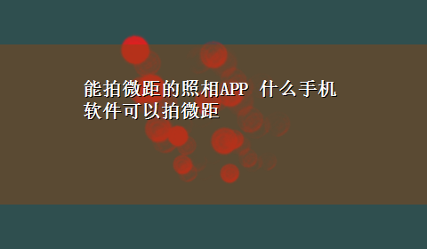 能拍微距的照相APP 什么手机软件可以拍微距