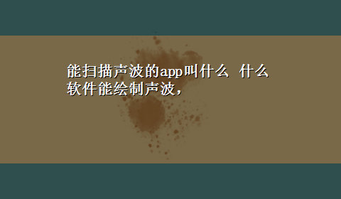 能扫描声波的app叫什么 什么软件能绘制声波，