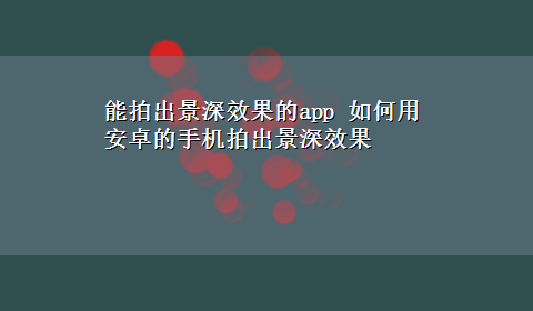 能拍出景深效果的app 如何用安卓的手机拍出景深效果