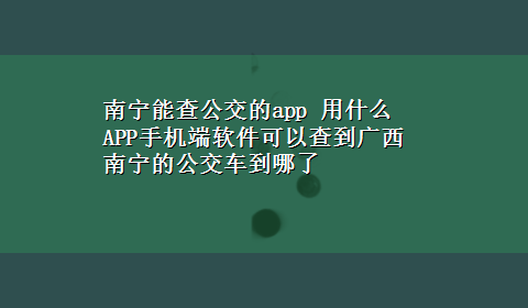 南宁能查公交的app 用什么APP手机端软件可以查到广西南宁的公交车到哪了