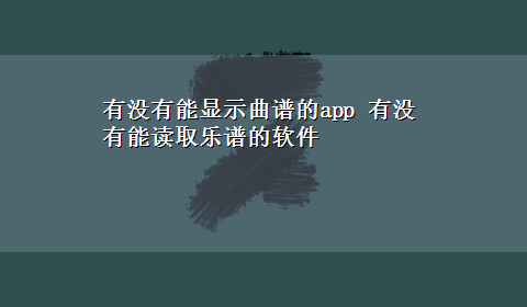 有没有能显示曲谱的app 有没有能读取乐谱的软件