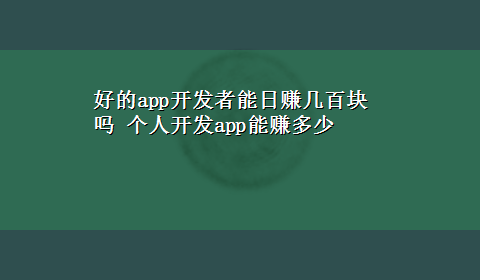 好的app开发者能日赚几百块吗 个人开发app能赚多少