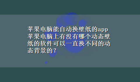 苹果电脑能自动换壁纸的app 苹果电脑上有没有哪个动态壁纸的软件可以一直换不同的动态背景的？