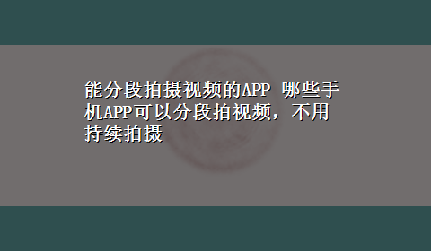 能分段拍摄视频的APP 哪些手机APP可以分段拍视频，不用持续拍摄