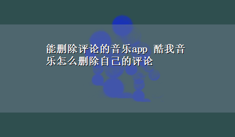 能删除评论的音乐app 酷我音乐怎么删除自己的评论