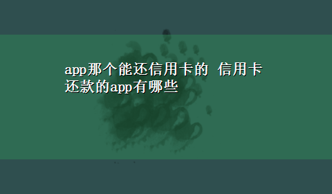 app那个能还信用卡的 信用卡还款的app有哪些