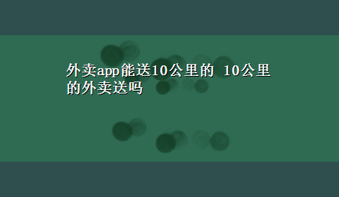 外卖app能送10公里的 10公里的外卖送吗