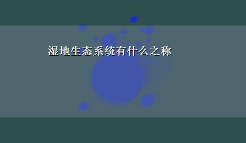 湿地生态系统有什么之称