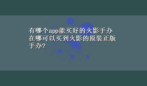 有哪个app能买好的火影手办 在哪可以买到火影的原装正版手办?