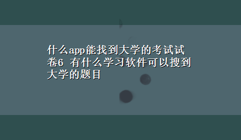 什么app能找到大学的考试试卷6 有什么学习软件可以搜到大学的题目