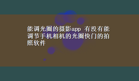 能调光圈的摄影app 有没有能调节手机相机的光圈快门的拍照软件