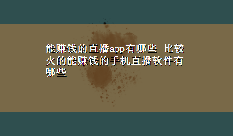 能赚钱的直播app有哪些 比较火的能赚钱的手机直播软件有哪些