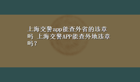 上海交警app能查外省的违章吗 上海交警APP能查外地违章吗？