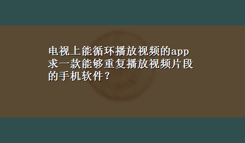 电视上能循环播放视频的app 求一款能够重复播放视频片段的手机软件？