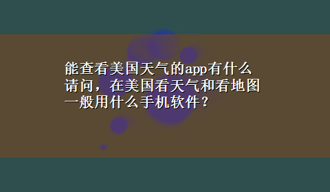 能查看美国天气的app有什么 请问，在美国看天气和看地图一般用什么手机软件？