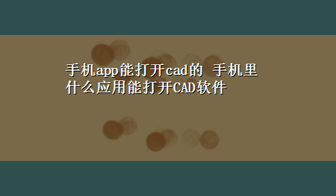 手机app能打开cad的 手机里什么应用能打开CAD软件