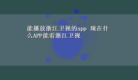 能播放浙江卫视的app 现在什么APP能看浙江卫视