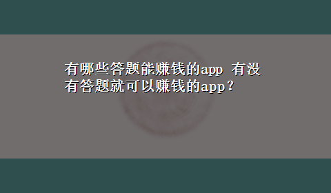 有哪些答题能赚钱的app 有没有答题就可以赚钱的app？