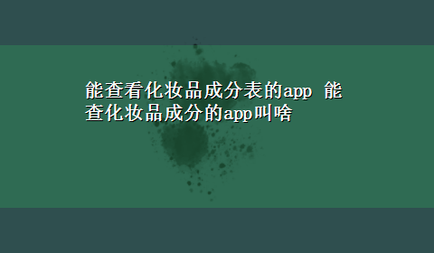 能查看化妆品成分表的app 能查化妆品成分的app叫啥