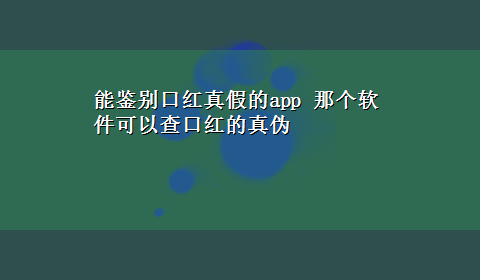 能鉴别口红真假的app 那个软件可以查口红的真伪